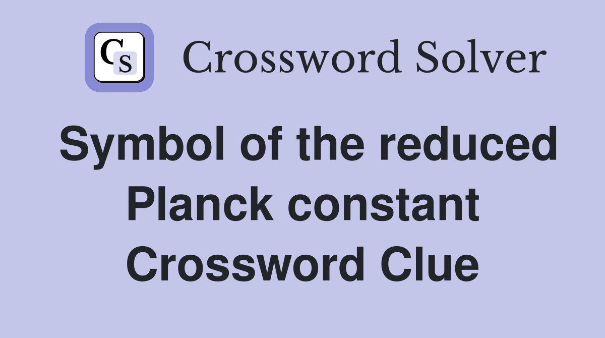 Symbol of the reduced Planck constant Crossword Clue