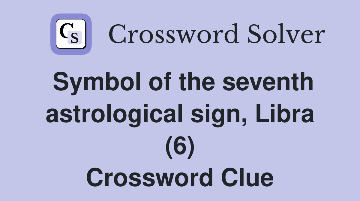 Symbol of the seventh astrological sign, Libra (6) Crossword Clue