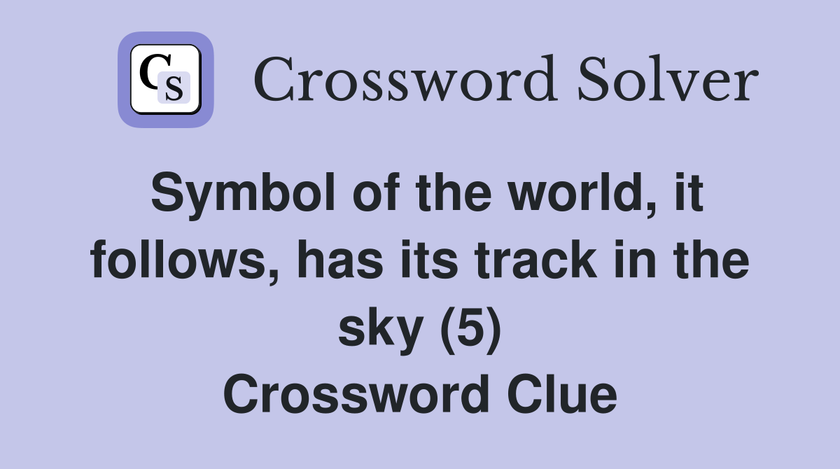 Symbol of the world, it follows, has its track in the sky (5) Crossword Clue