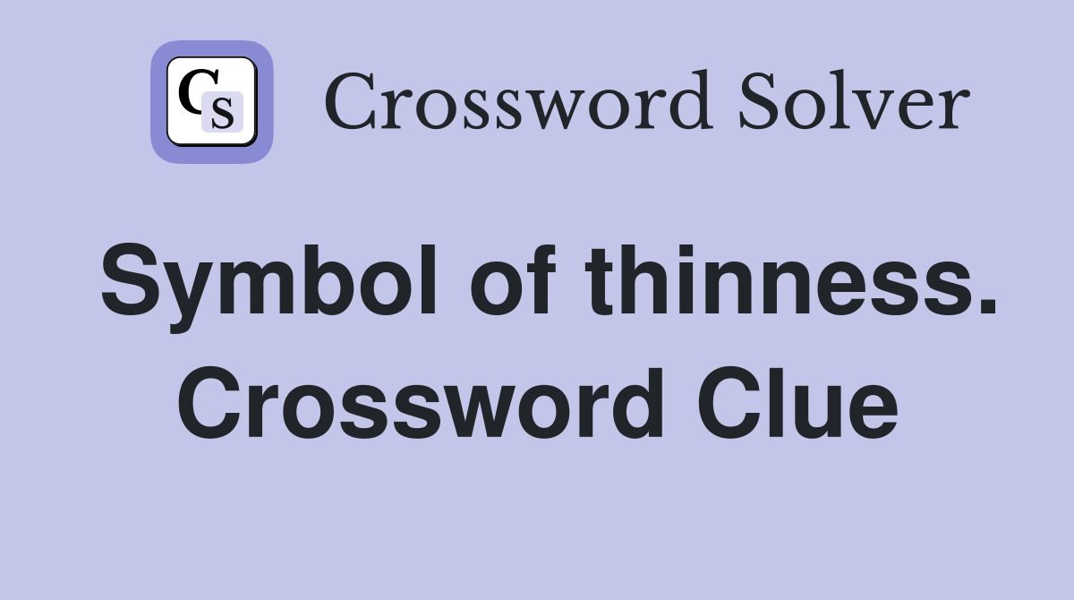 Symbol of thinness. Crossword Clue