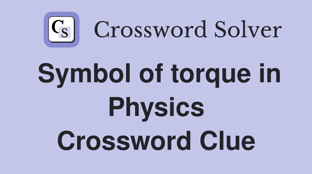 Symbol of torque in Physics Crossword Clue