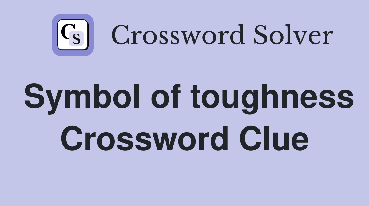 Symbol of toughness Crossword Clue