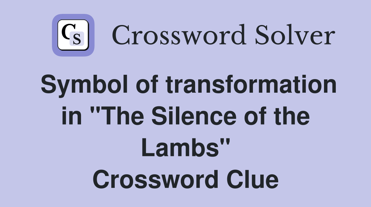 Symbol of transformation in "The Silence of the Lambs" Crossword Clue