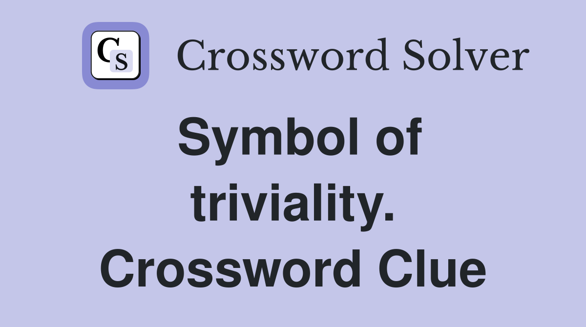 Symbol of triviality. Crossword Clue