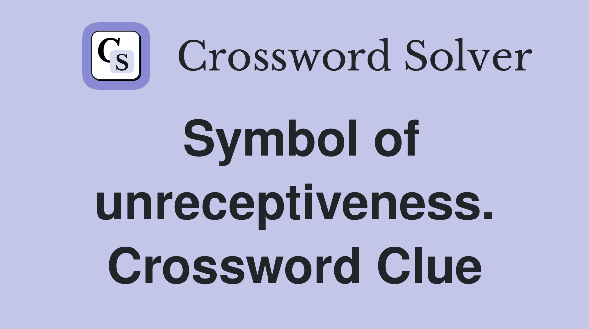 Symbol of unreceptiveness. Crossword Clue