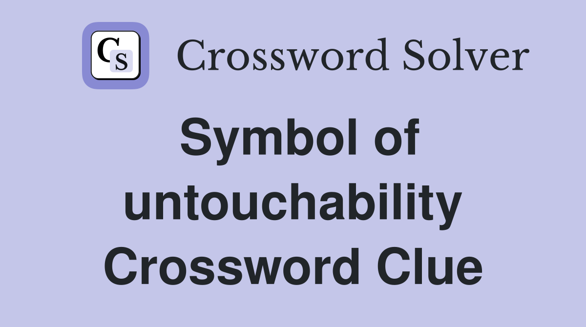 Symbol of untouchability Crossword Clue