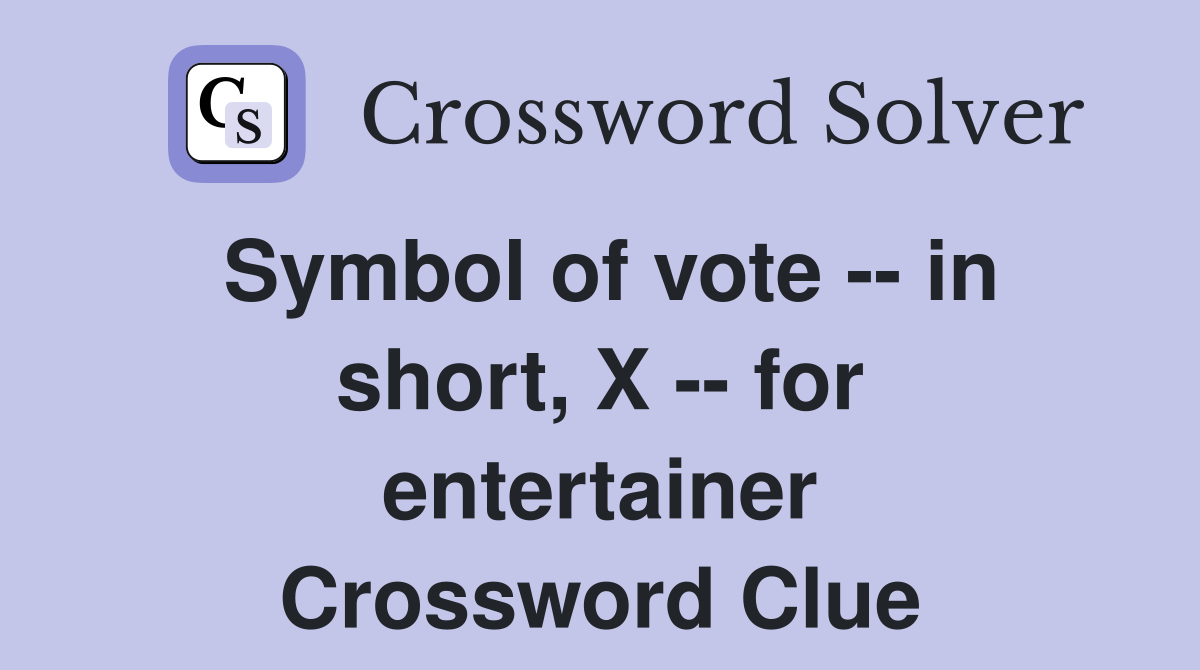 Symbol of vote -- in short, X -- for entertainer Crossword Clue