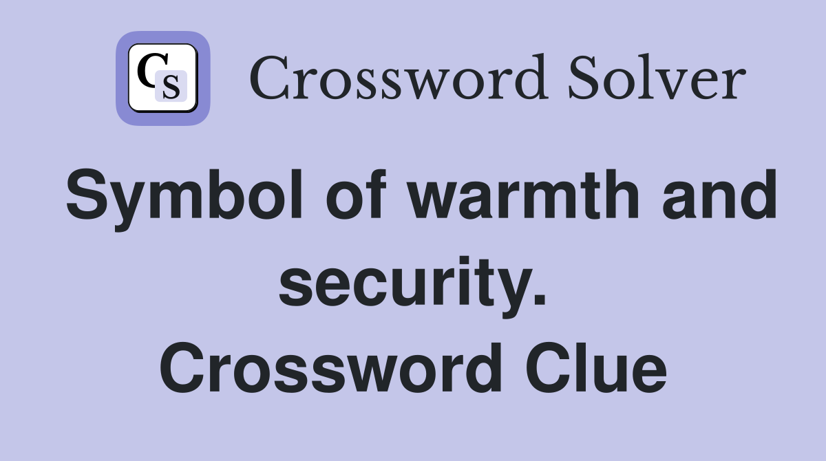 Symbol of warmth and security. Crossword Clue