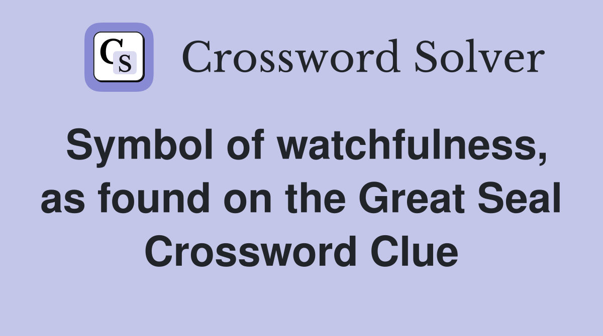 Symbol of watchfulness, as found on the Great Seal Crossword Clue
