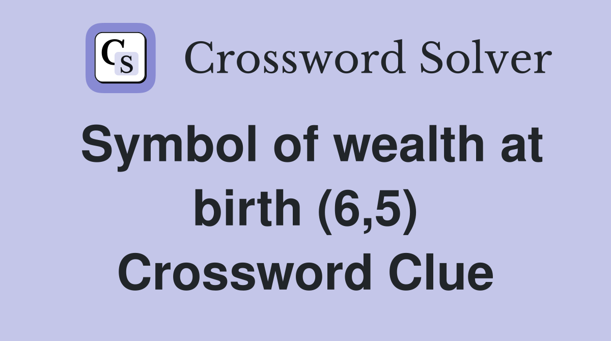 Symbol of wealth at birth (6,5) Crossword Clue