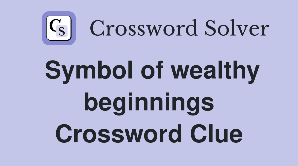 Symbol of wealthy beginnings Crossword Clue