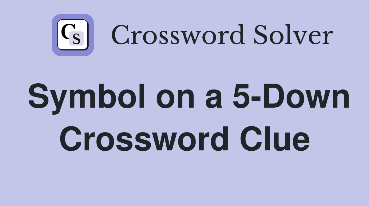 Symbol on a 5-Down Crossword Clue