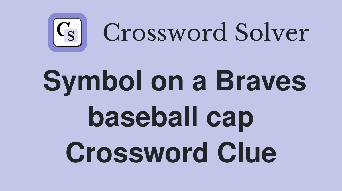 Symbol on a Braves baseball cap Crossword Clue