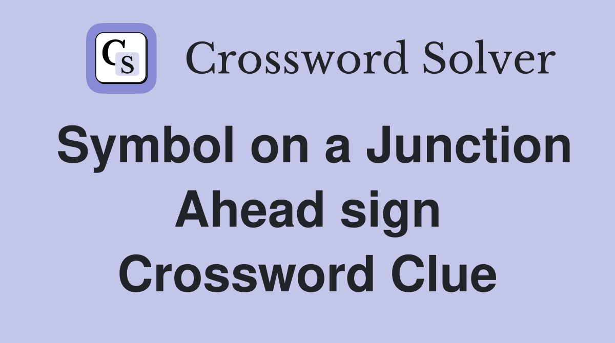 Symbol on a Junction Ahead sign Crossword Clue