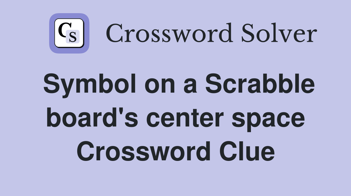 Symbol on a Scrabble board's center space Crossword Clue