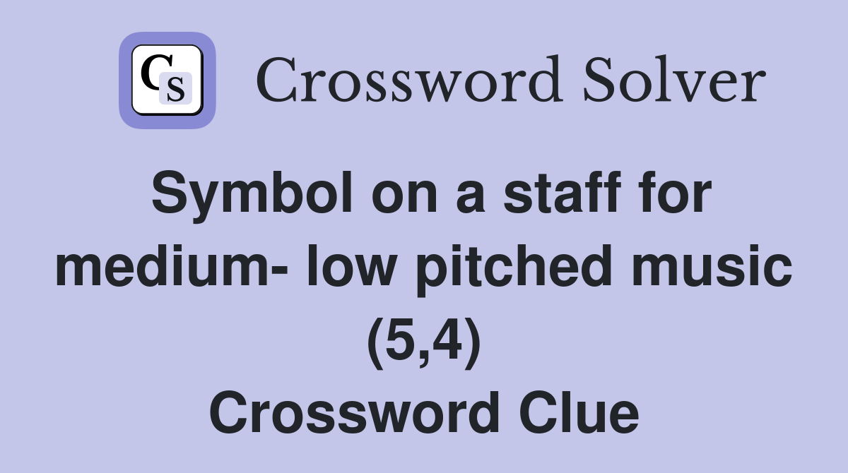 Symbol on a staff for medium- low pitched music (5,4) Crossword Clue
