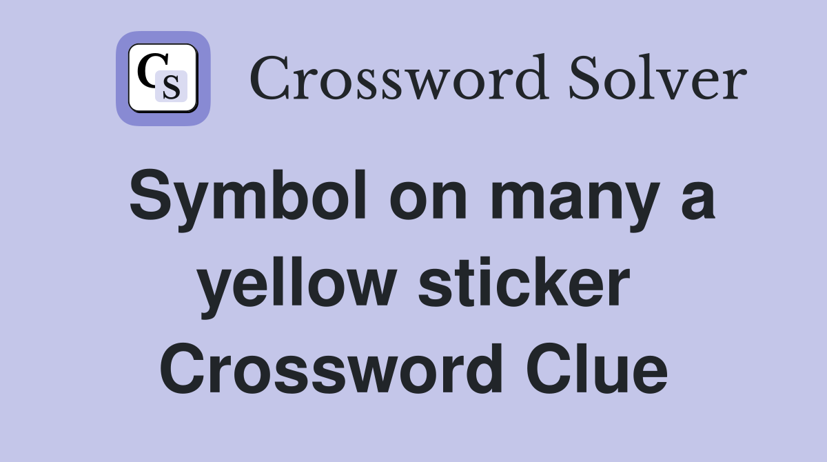Symbol on many a yellow sticker Crossword Clue