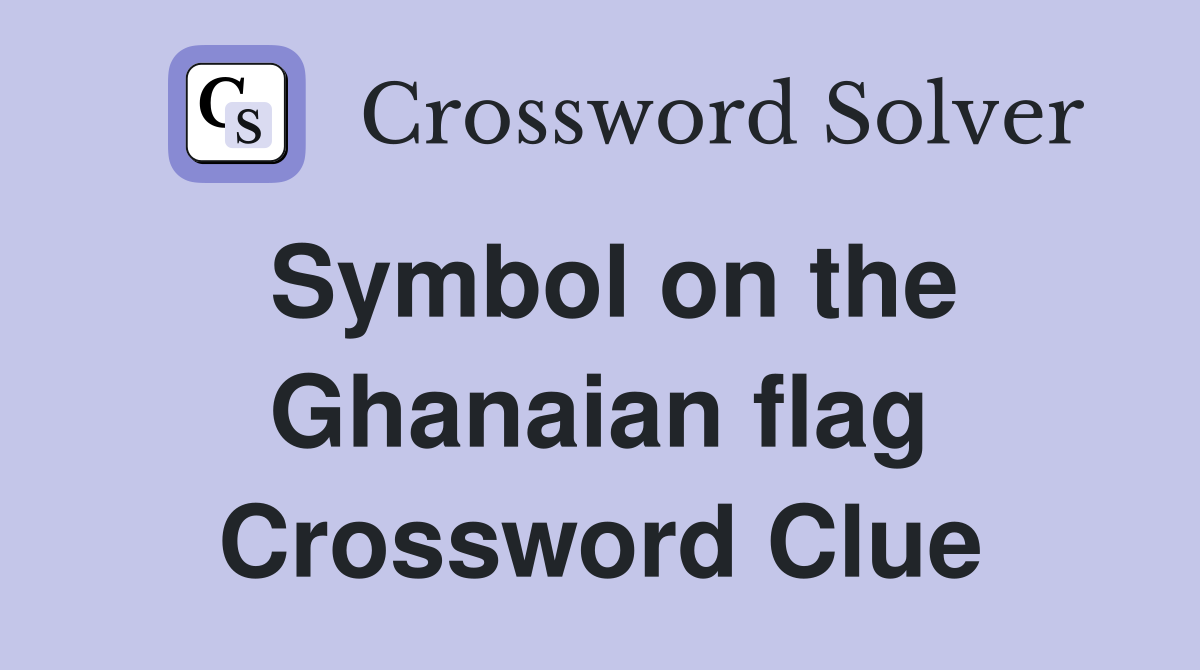 Symbol on the Ghanaian flag Crossword Clue