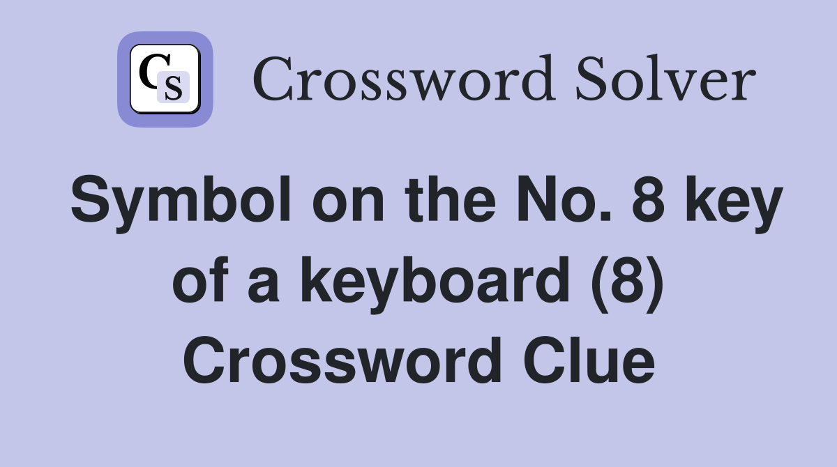 Symbol on the No. 8 key of a keyboard (8) Crossword Clue