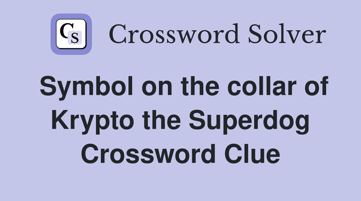 Symbol on the collar of Krypto the Superdog Crossword Clue