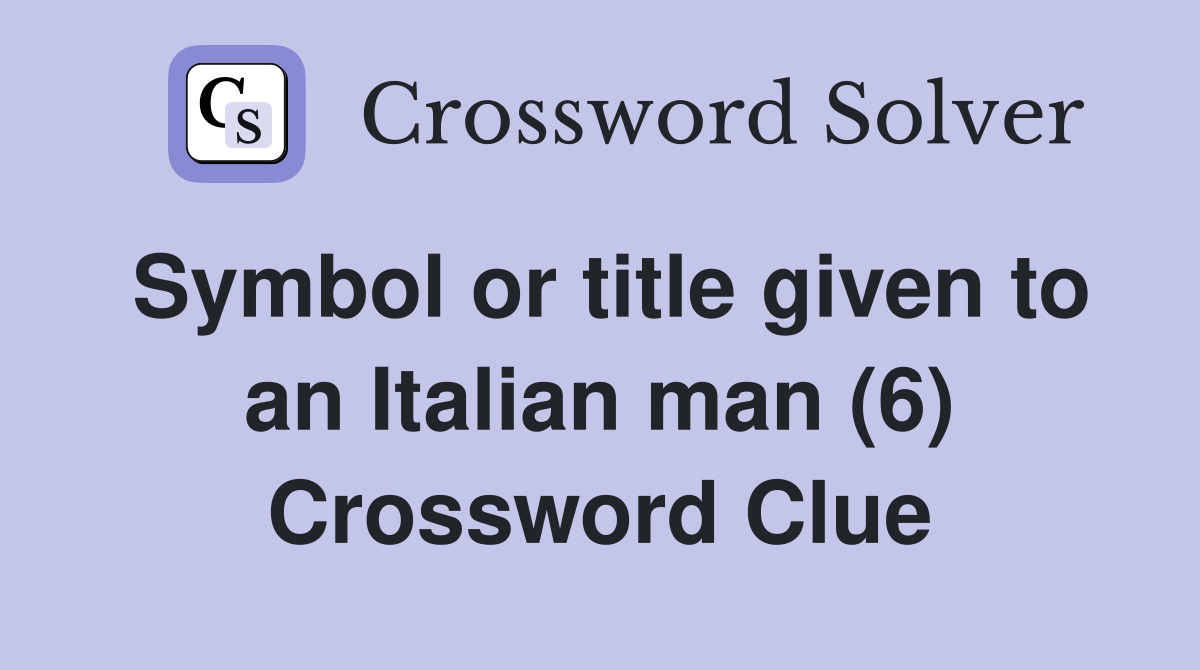 Symbol or title given to an Italian man (6) Crossword Clue