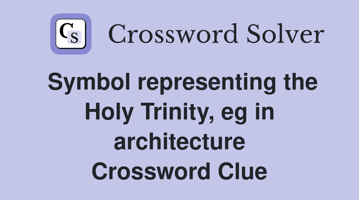 Symbol representing the Holy Trinity, eg in architecture Crossword Clue