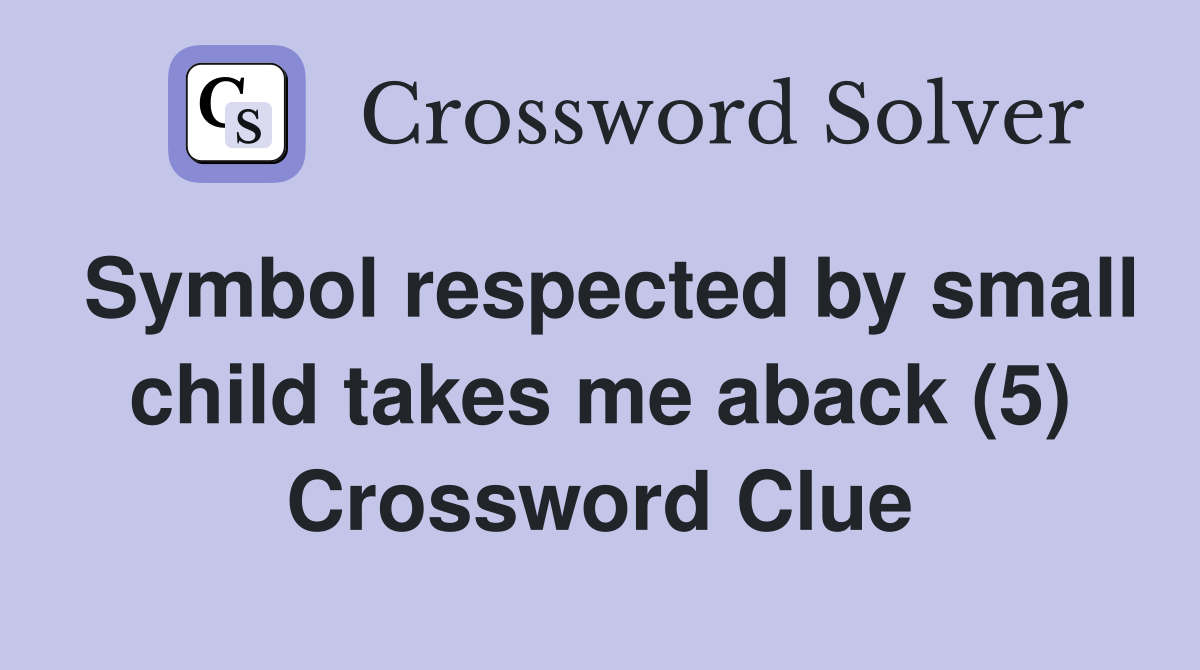 Symbol respected by small child takes me aback (5) Crossword Clue