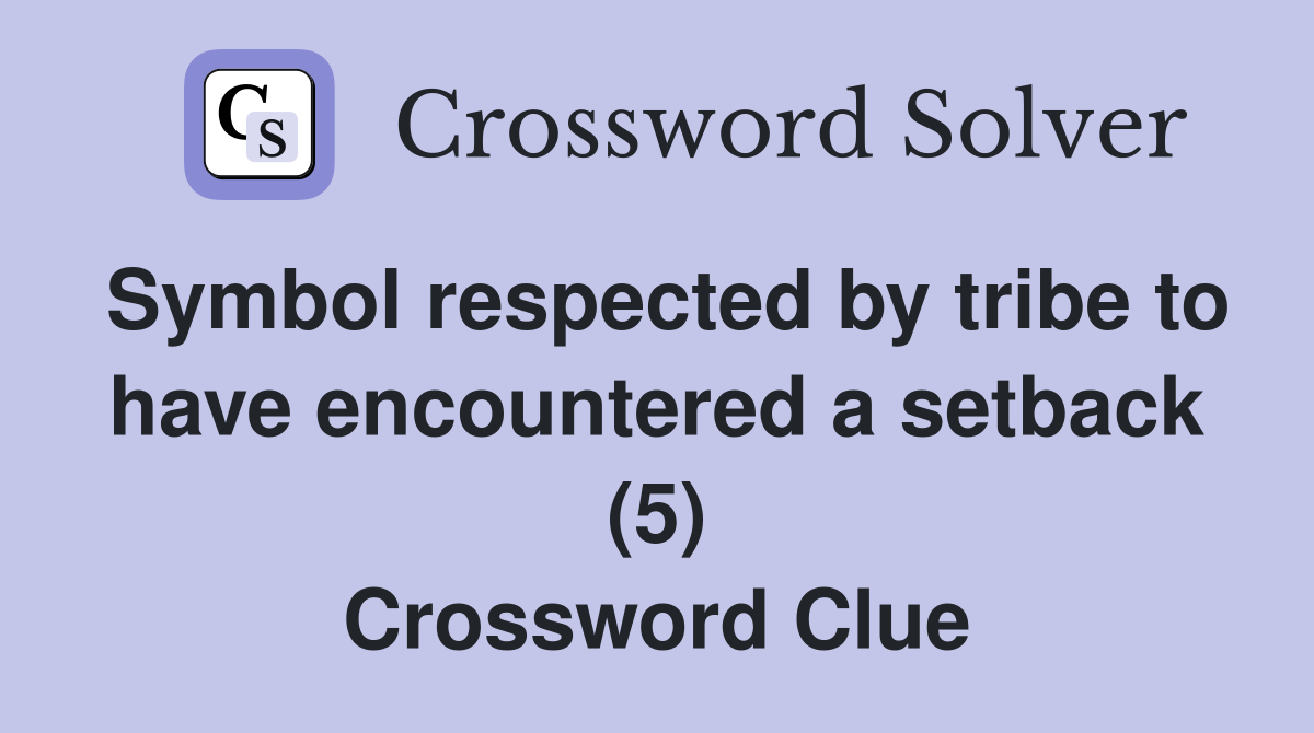 Symbol respected by tribe to have encountered a setback (5) Crossword Clue