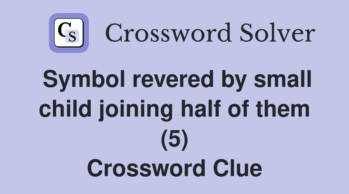 Symbol revered by small child joining half of them (5) Crossword Clue