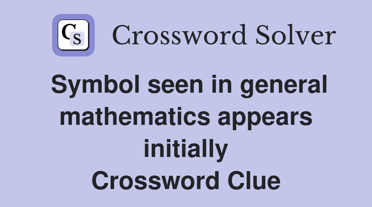 Symbol seen in general mathematics appears initially Crossword Clue