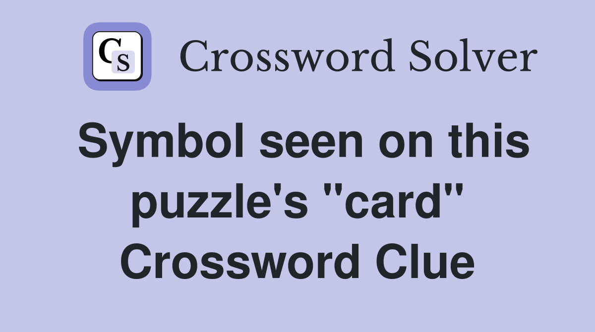 Symbol seen on this puzzle's "card" Crossword Clue