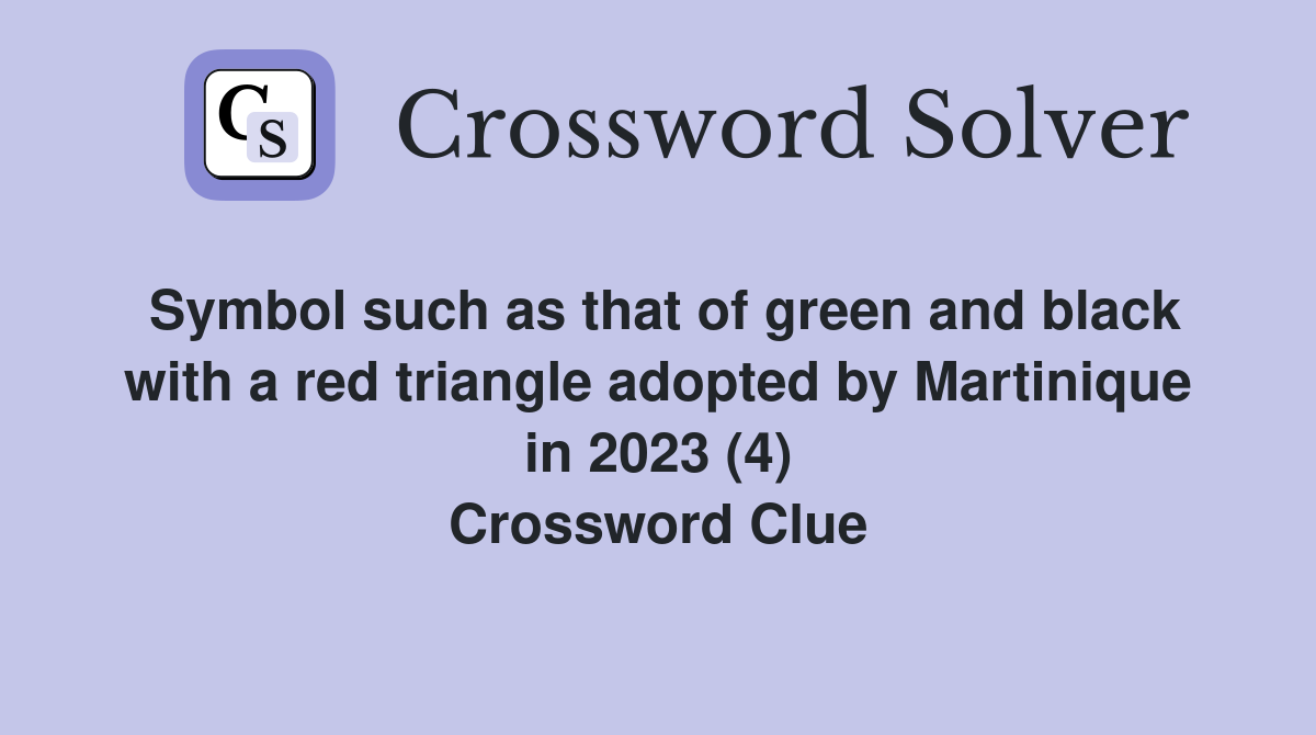Symbol such as that of green and black with a red triangle adopted by Martinique in 2023 (4) Crossword Clue