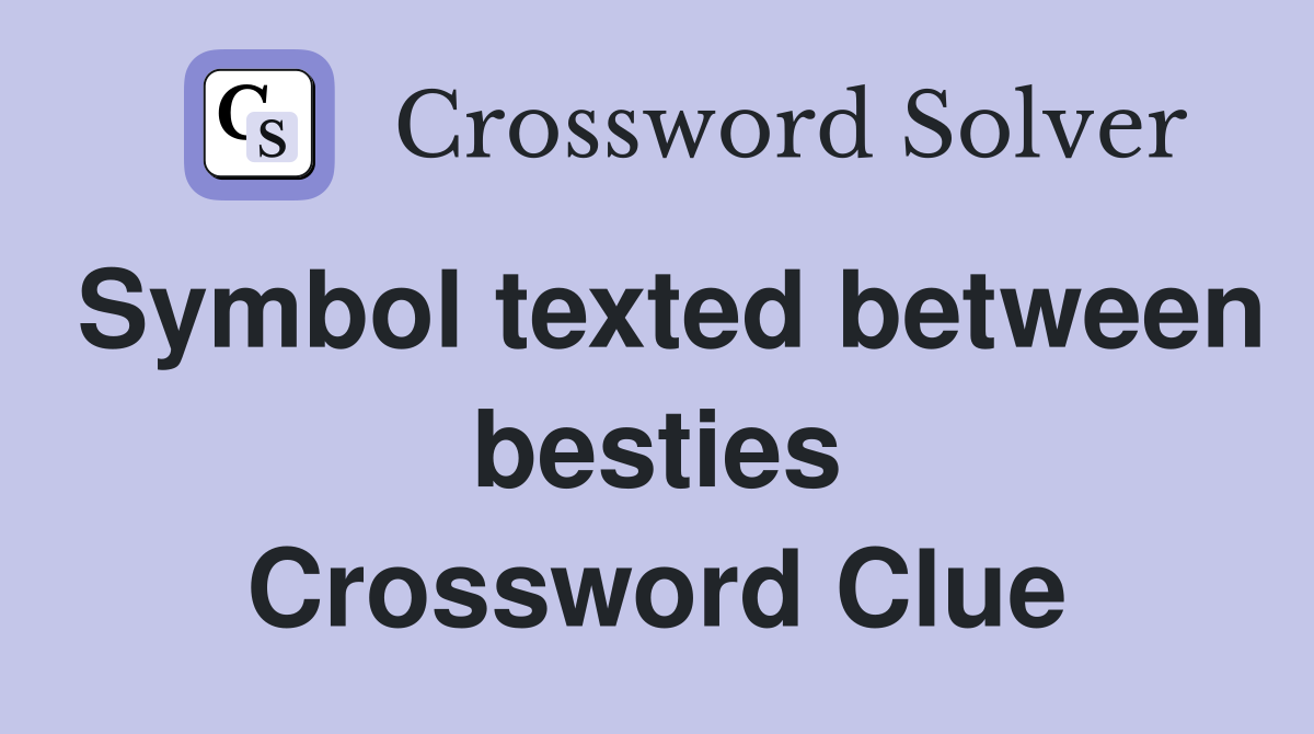 Symbol texted between besties Crossword Clue