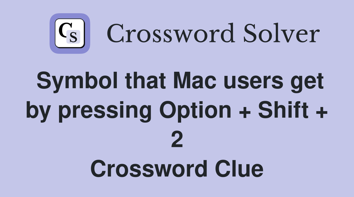 Symbol that Mac users get by pressing Option + Shift + 2 Crossword Clue