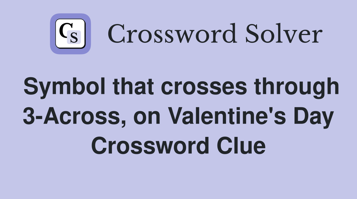 Symbol that crosses through 3-Across, on Valentine's Day Crossword Clue