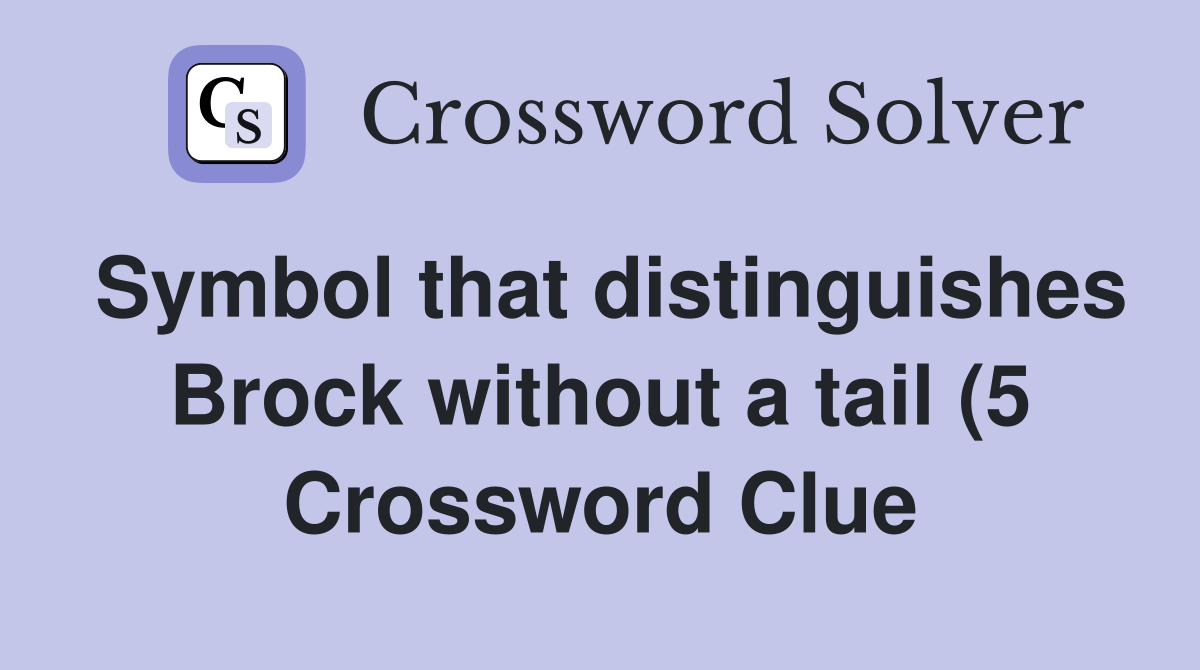 Symbol that distinguishes Brock without a tail (5) Crossword Clue Symbol that distinguishes Brock without a tail (5) Crossword Clue
