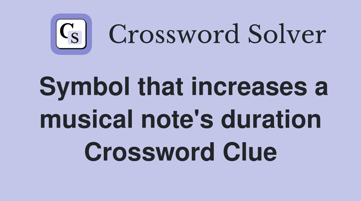 Symbol that increases a musical note's duration Crossword Clue
