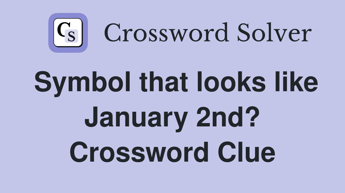 Symbol that looks like January 2nd? Crossword Clue