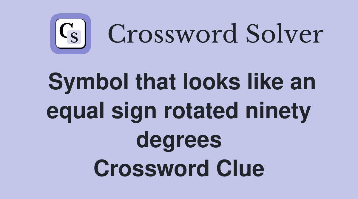 Symbol that looks like an equal sign rotated ninety degrees Crossword Clue