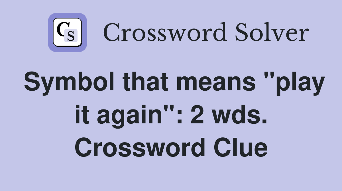 Symbol that means "play it again": 2 wds. Crossword Clue