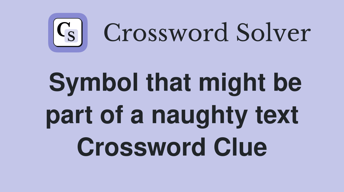 Symbol that might be part of a naughty text Crossword Clue