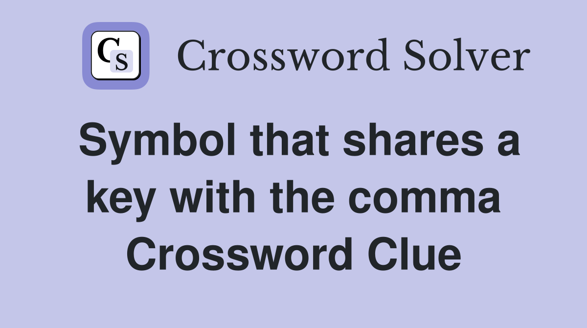 Symbol that shares a key with the comma Crossword Clue