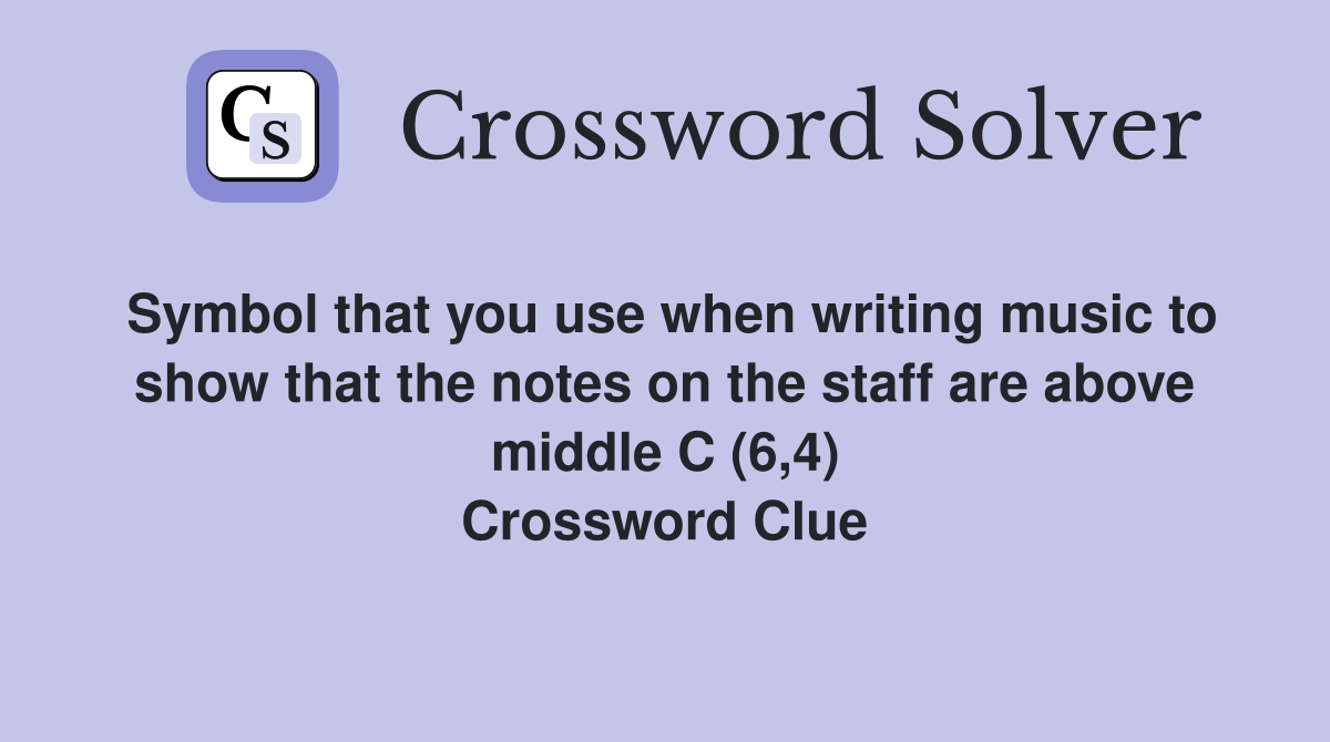 Symbol that you use when writing music to show that the notes on the staff are above middle C (6,4) Crossword Clue