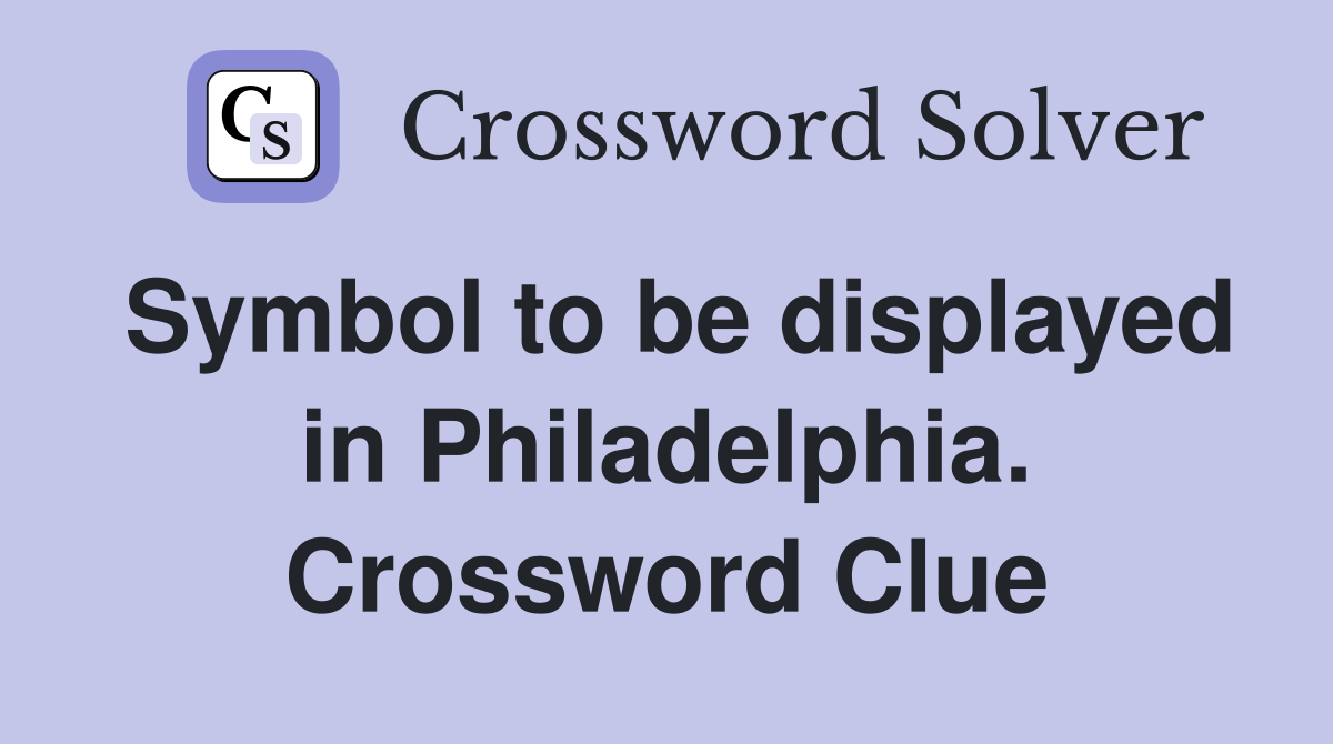 Symbol to be displayed in Philadelphia. Crossword Clue