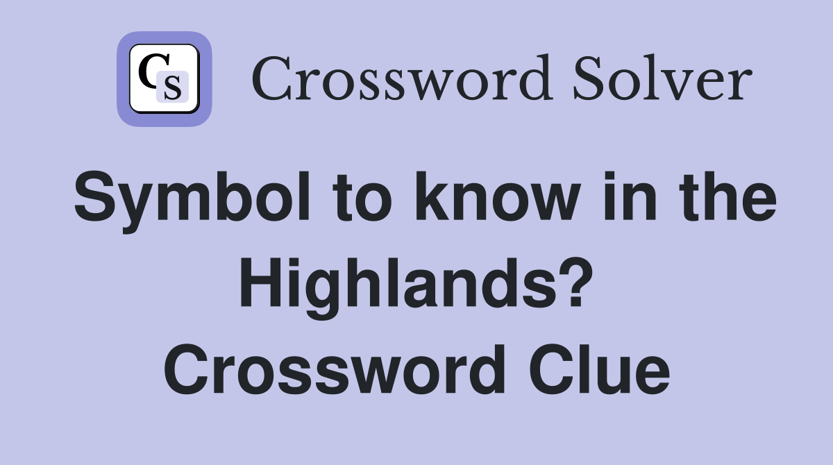 Symbol to know in the Highlands? Crossword Clue