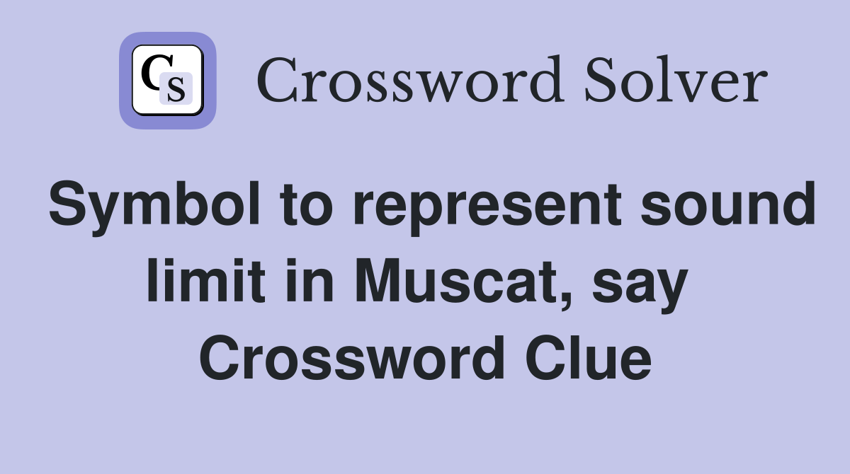 Symbol to represent sound limit in Muscat, say  Crossword Clue