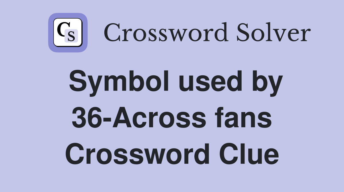 Symbol used by 36-Across fans Crossword Clue