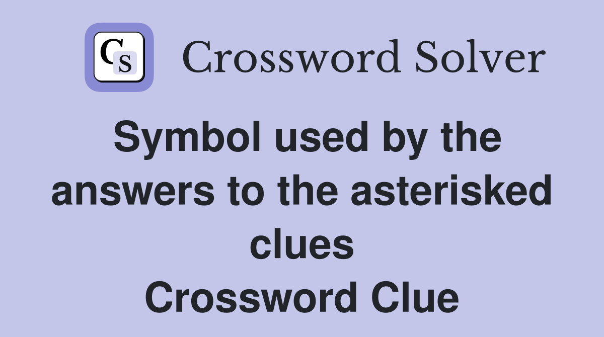 Symbol used by the answers to the asterisked clues Crossword Clue