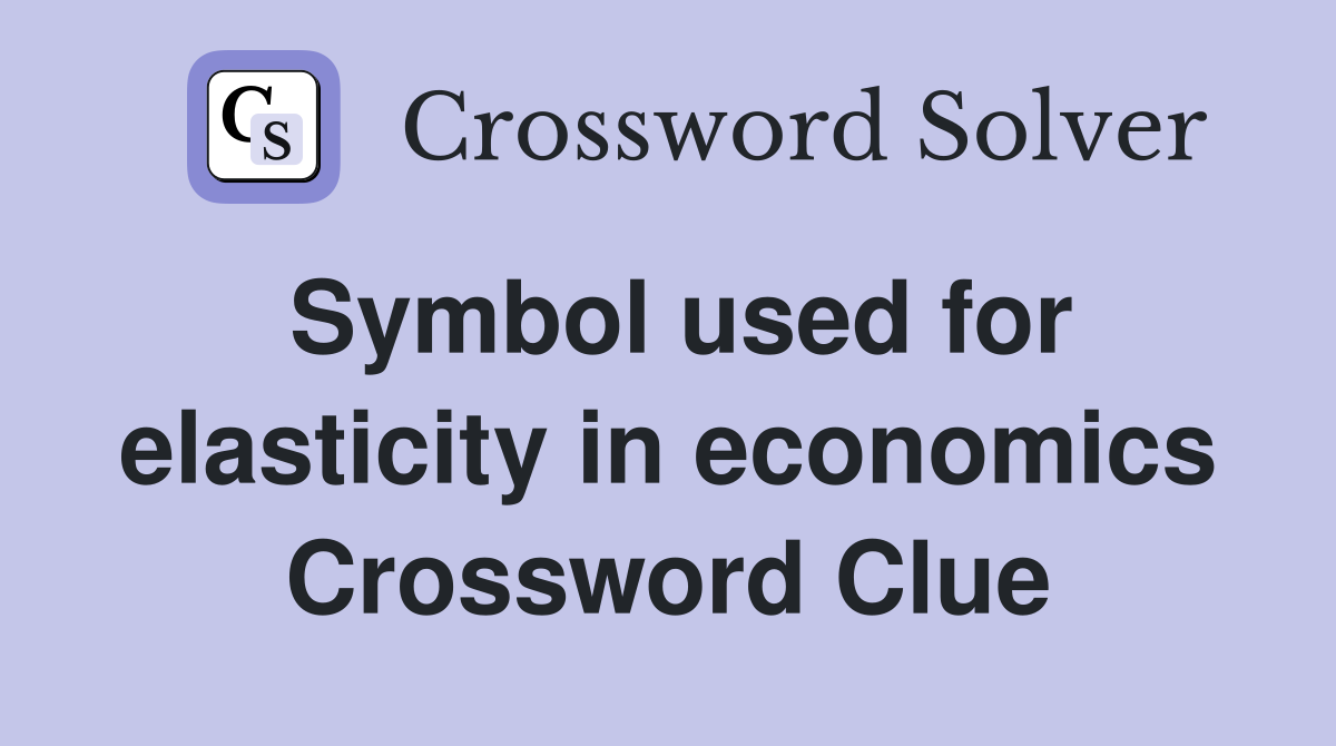 Symbol used for elasticity in economics Crossword Clue