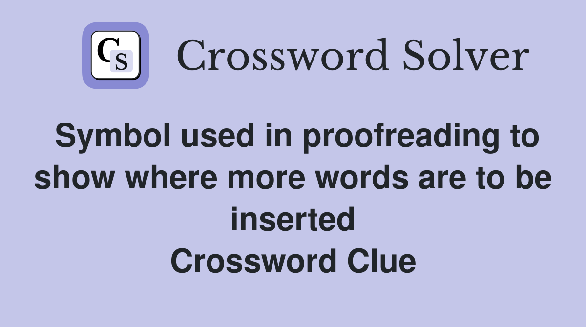 Symbol used in proofreading to show where more words are to be inserted Crossword Clue